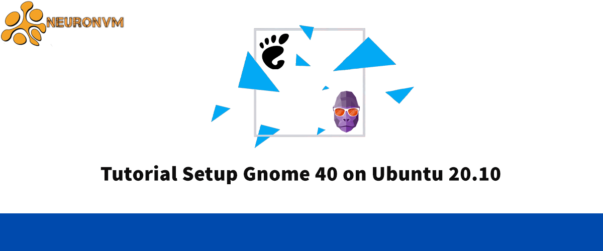 Tutorial Setup Gnome 40 on Ubuntu 20.10 1 Tutorial Setup Gnome 40 on Ubuntu 20.10
