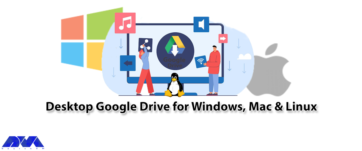 Desktop Google Drive for Windows, Mac & Linux - NeuronVM