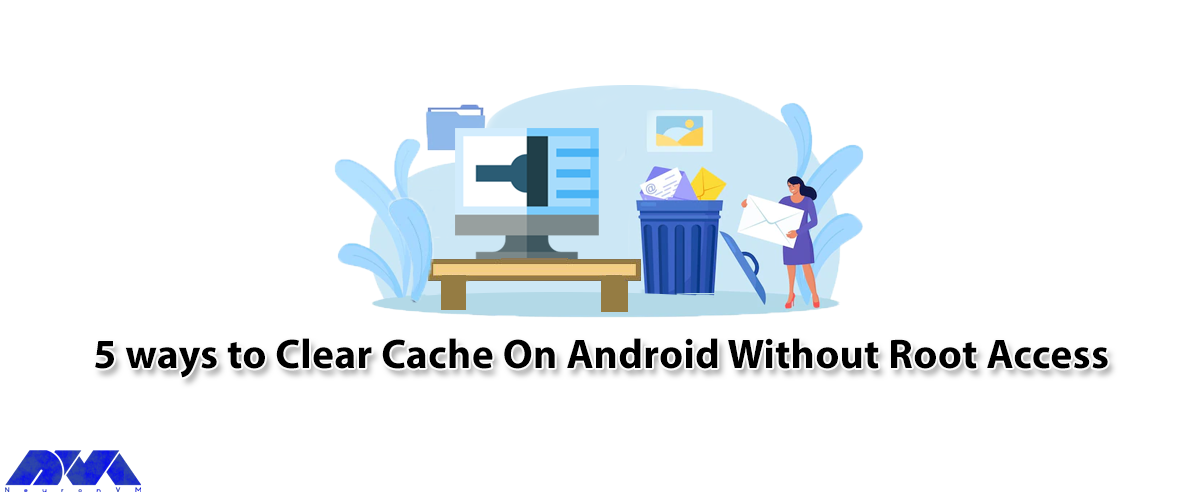 5 ways to Clear Cache On Android Without Root Access - NeuronVM
